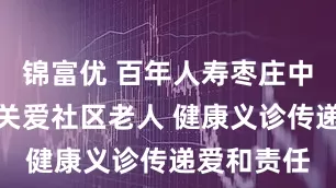 锦富优 百年人寿枣庄中心支公司关爱社区老人 健康义诊传递爱和责任