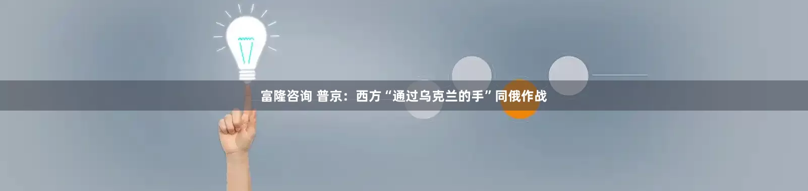 富隆咨询 普京：西方“通过乌克兰的手”同俄作战